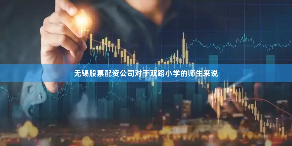 无锡股票配资公司对于双路小学的师生来说