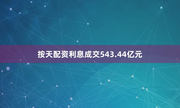 按天配资利息成交543.44亿元