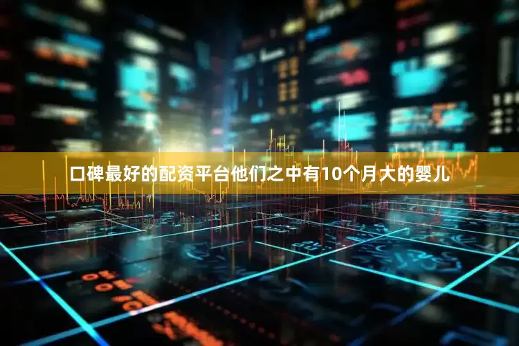 口碑最好的配资平台他们之中有10个月大的婴儿