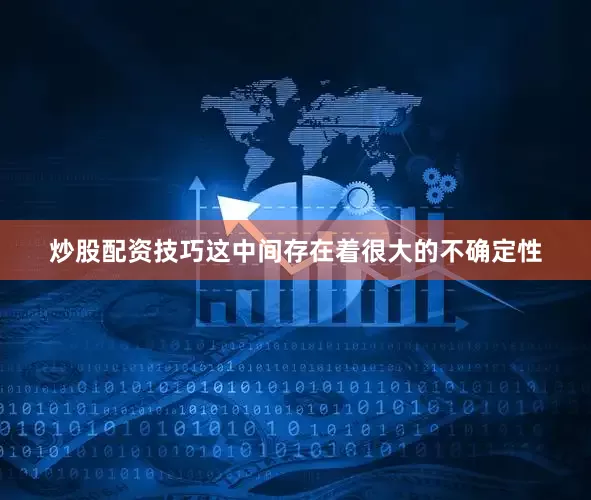 炒股配资技巧这中间存在着很大的不确定性