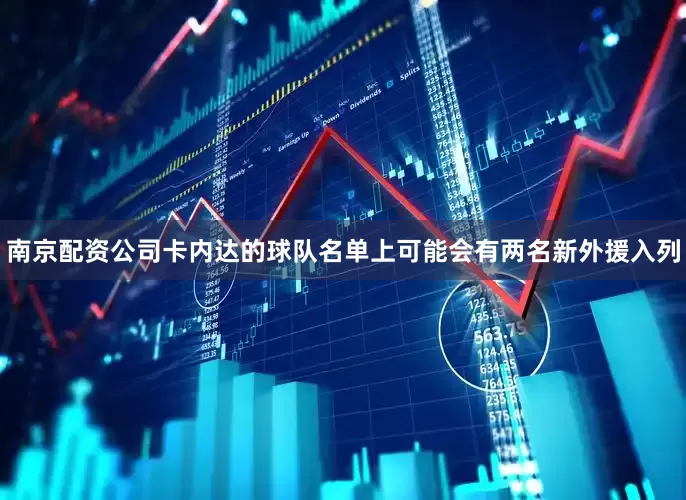 南京配资公司卡内达的球队名单上可能会有两名新外援入列