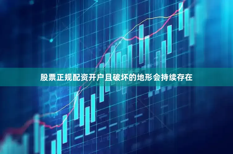 股票正规配资开户且破坏的地形会持续存在