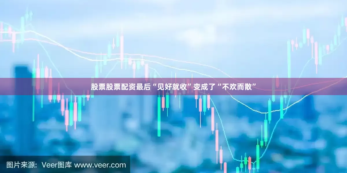 股票股票配资最后“见好就收”变成了“不欢而散”