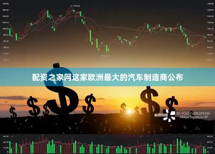 配资之家网　　这家欧洲最大的汽车制造商公布