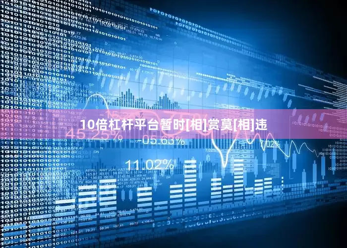 10倍杠杆平台暂时[相]赏莫[相]违