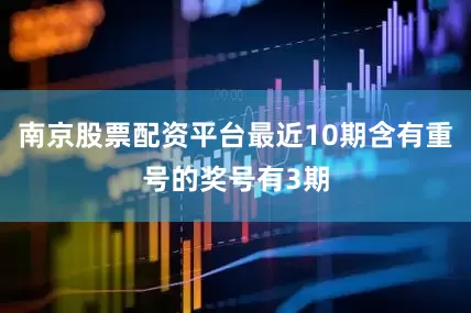 南京股票配资平台最近10期含有重号的奖号有3期