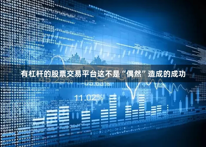 有杠杆的股票交易平台这不是“偶然”造成的成功