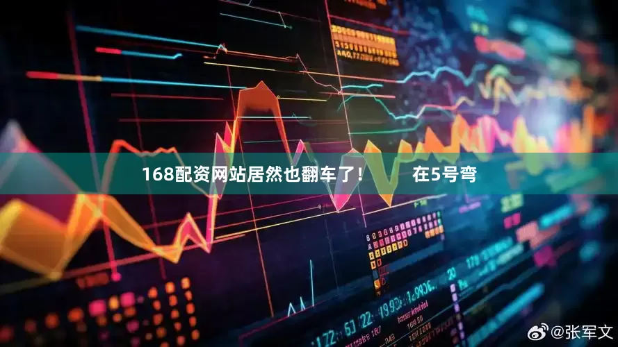 168配资网站居然也翻车了！        在5号弯